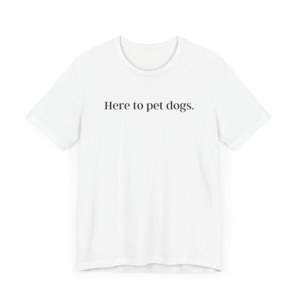 Here to Pet Dogs Tshirt | Unisex tshirt| Dog lover tshirt | Dog Tshirt | Gift for Dog lover - Image 3