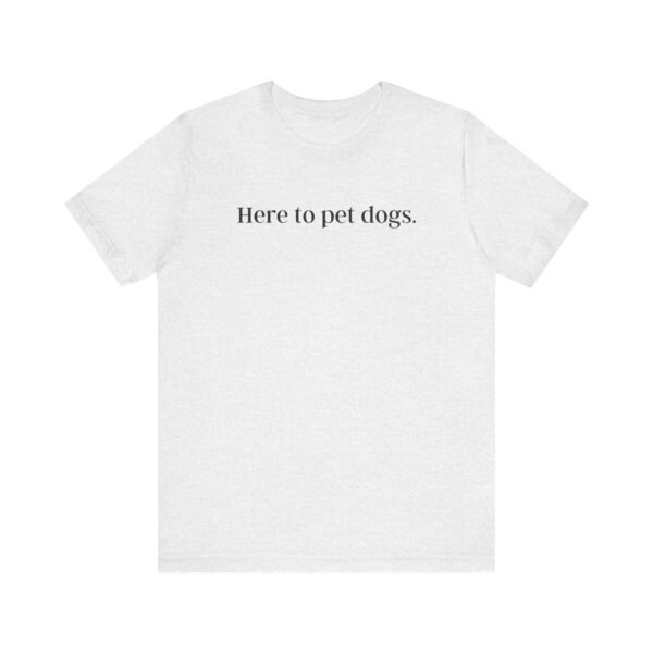 Here to Pet Dogs Tshirt | Unisex tshirt| Dog lover tshirt | Dog Tshirt | Gift for Dog lover - Image 5